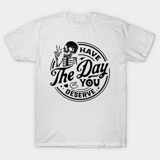 Have The Day You Deserve black T-Shirt by TheSecretDoorInn